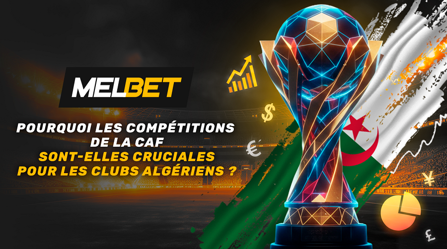 Argent, classement et prestige : pourquoi les tournois de la CAF sont d’une importance capitale pour le football algérien